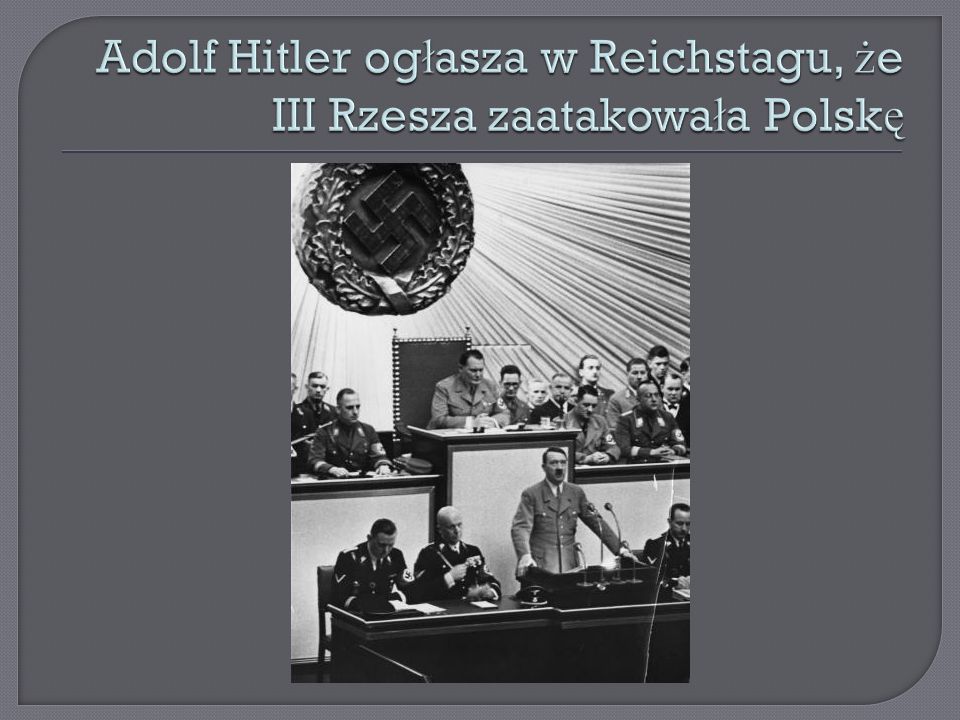 Adolf Hitler ogłasza w Reichstagu, że III Rzesza zaatakowała Polskę