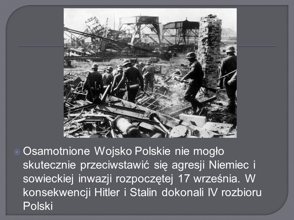 Osamotnione Wojsko Polskie nie mogło skutecznie przeciwstawić się agresji Niemiec i sowieckiej inwazji rozpoczętej 17 września.