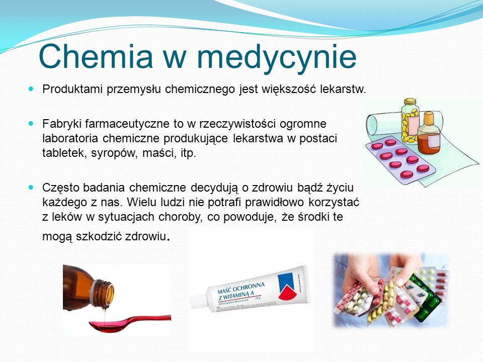 Chemia w medycynie Produktami przemysłu chemicznego jest większość lekarstw.