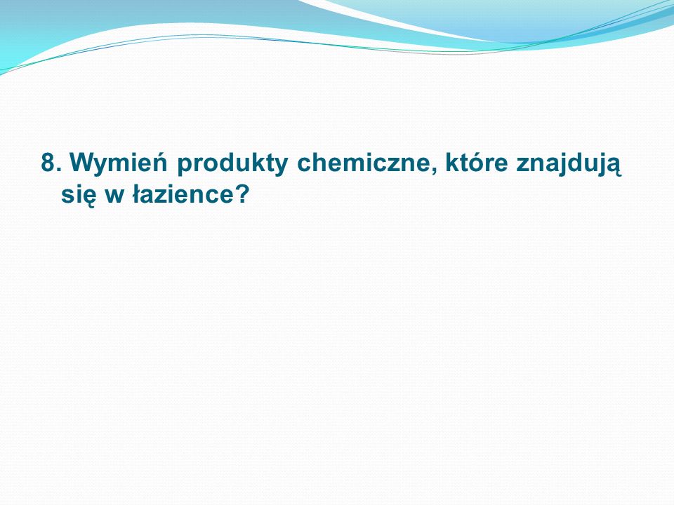 8. Wymień produkty chemiczne, które znajdują się w łazience