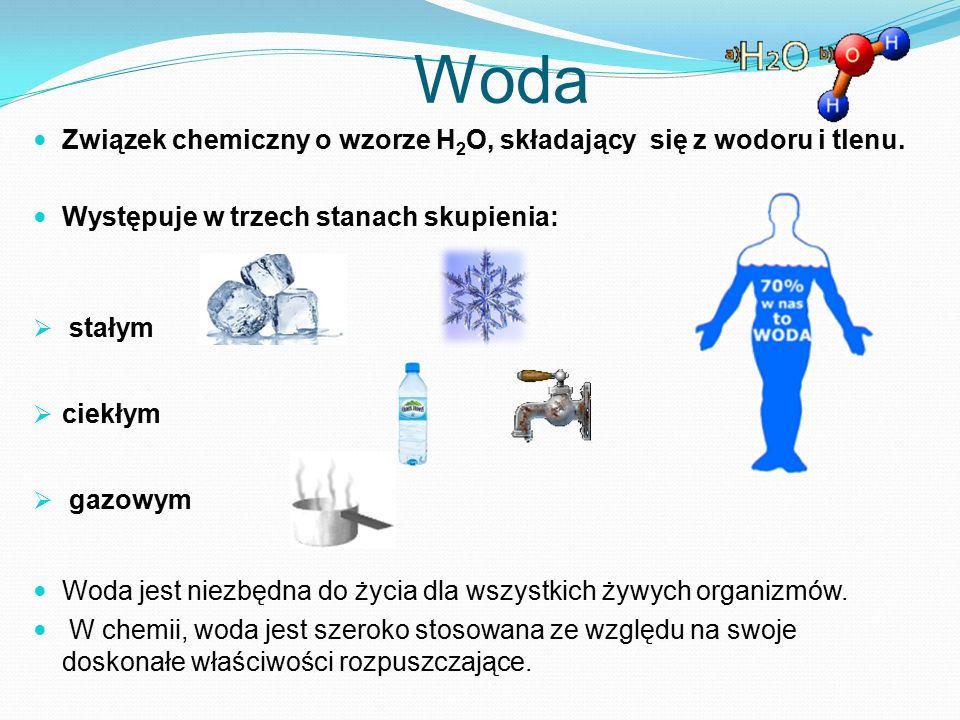 Woda Związek chemiczny o wzorze H2O, składający się z wodoru i tlenu.
