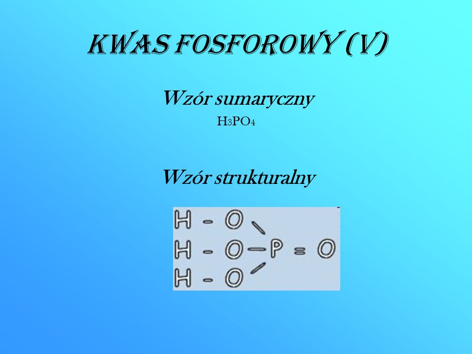 Kwas fosforowy (V) Wzór sumaryczny H3PO4 Wzór strukturalny