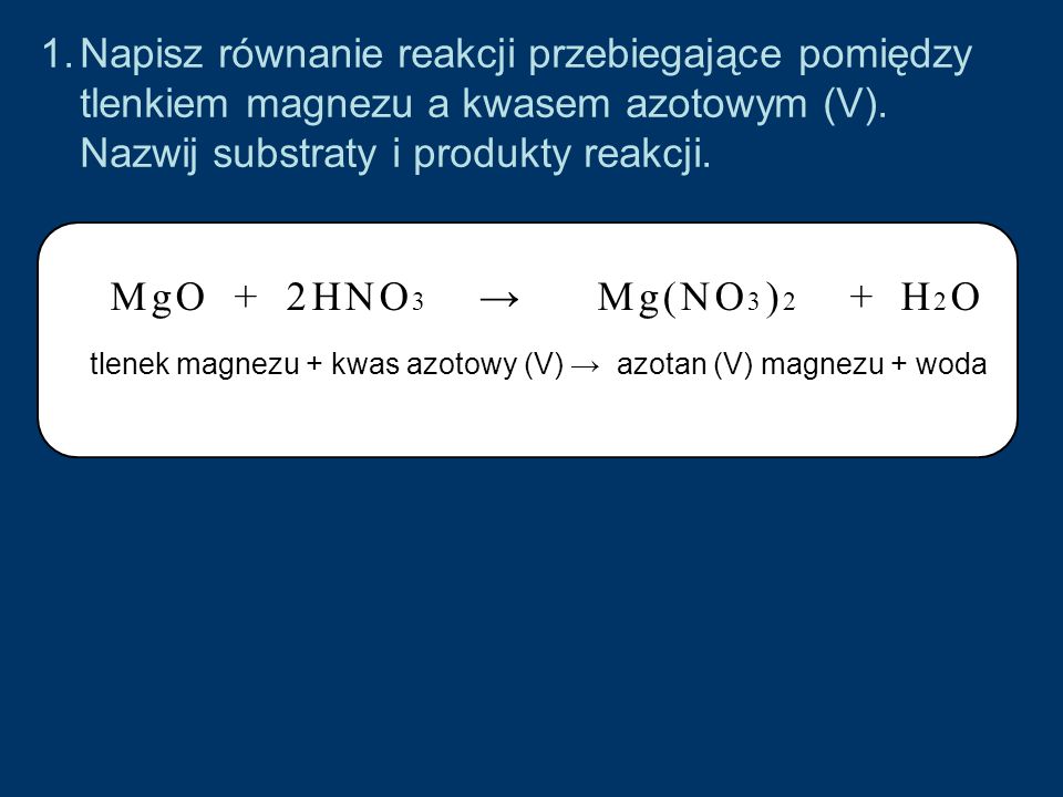 Napisz równanie reakcji przebiegające pomiędzy tlenkiem magnezu a kwasem azotowym (V). Nazwij substraty i produkty reakcji.