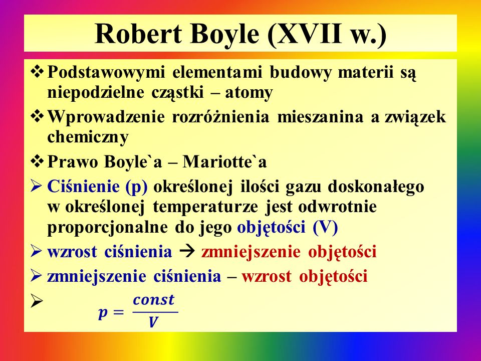 Robert Boyle (XVII w.) Podstawowymi elementami budowy materii są niepodzielne cząstki – atomy.