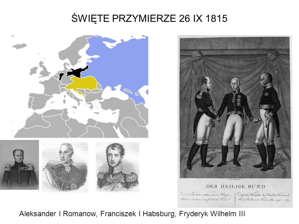 ŚWIĘTE PRZYMIERZE 26 IX 1815 Aleksander I Romanow, Franciszek I Habsburg, Fryderyk Wilhelm III