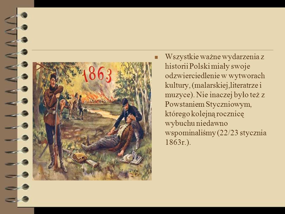 Wszystkie ważne wydarzenia z historii Polski miały swoje odzwierciedlenie w wytworach kultury, (malarskiej,literatrze i muzyce).