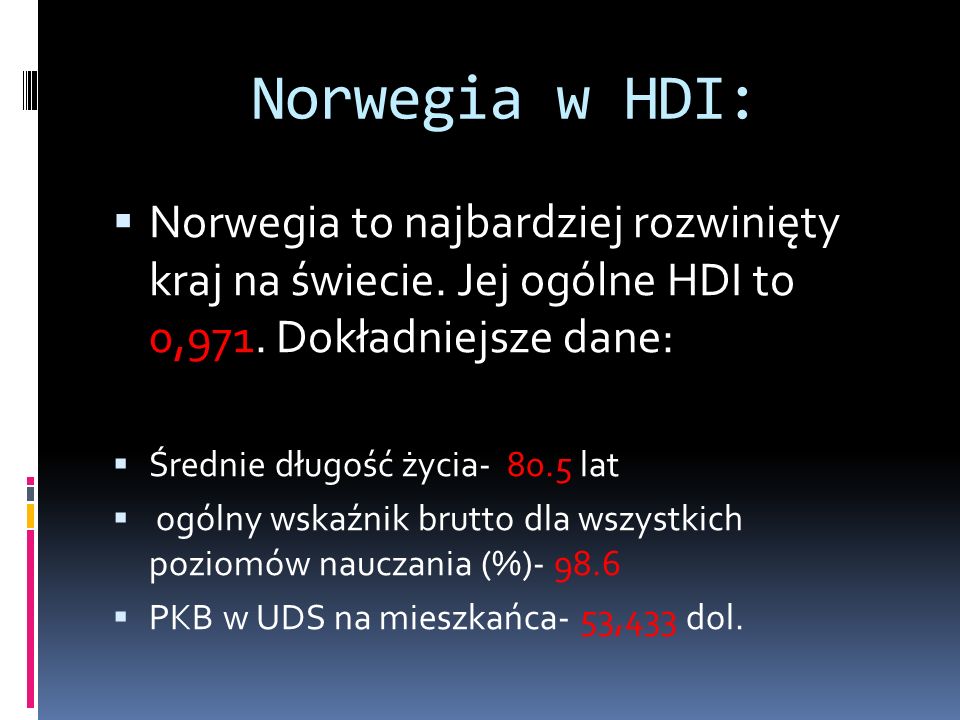 Norwegia w HDI: Norwegia to najbardziej rozwinięty kraj na świecie. Jej ogólne HDI to 0,971. Dokładniejsze dane: