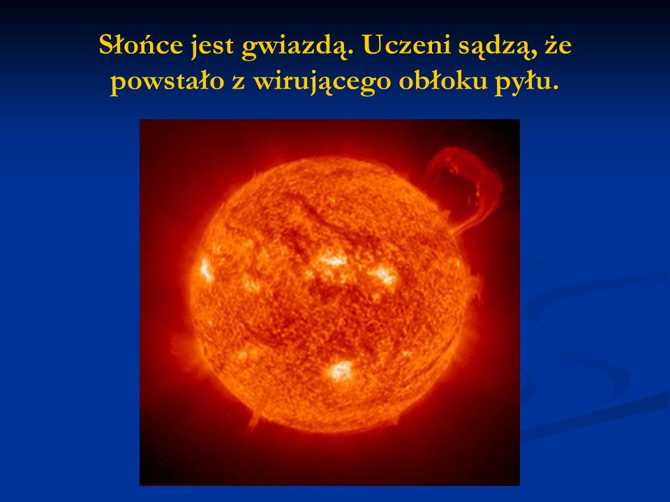 Słońce jest gwiazdą. Uczeni sądzą, że powstało z wirującego obłoku pyłu.