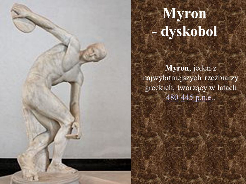 Myron - dyskobol Myron, jeden z najwybitniejszych rzeźbiarzy greckich, tworzący w latach p.n.e..