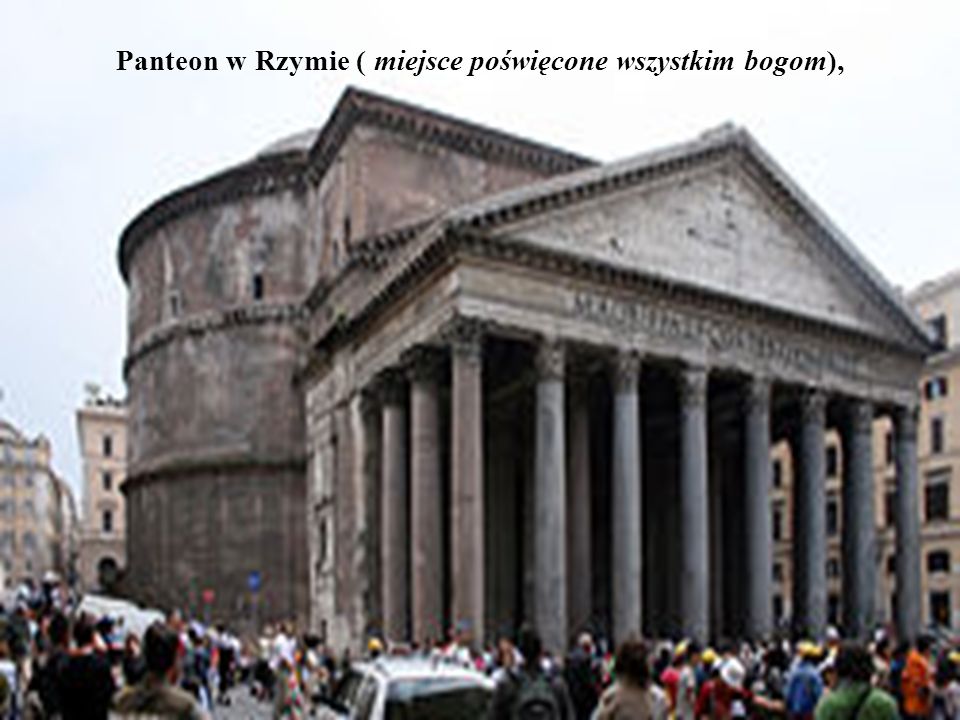 Panteon w Rzymie ( miejsce poświęcone wszystkim bogom),