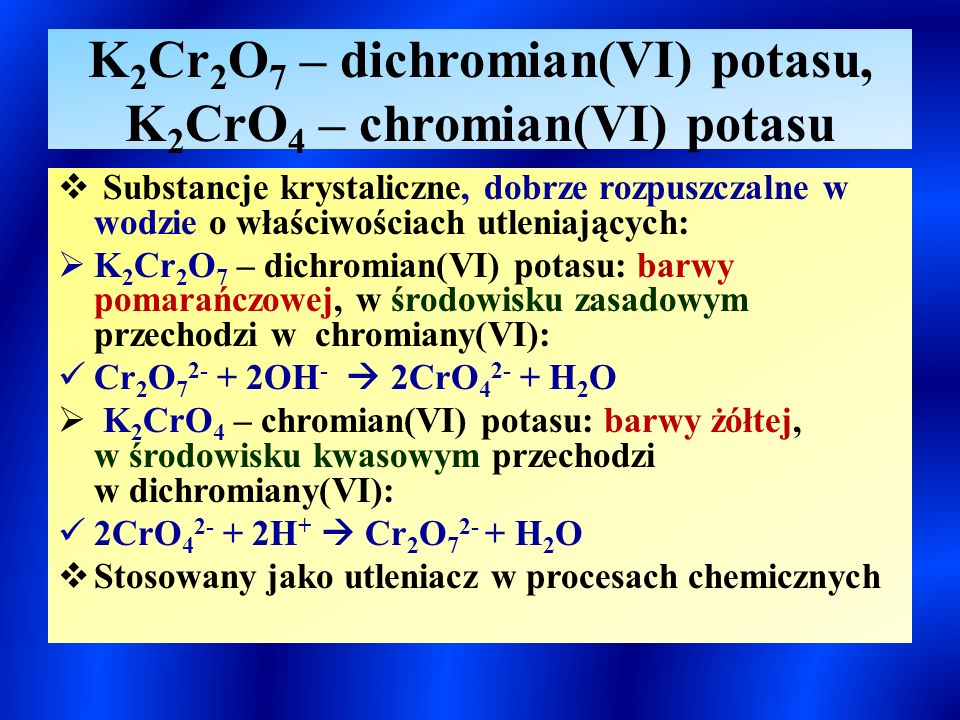 K2Cr2O7 – dichromian(VI) potasu, K2CrO4 – chromian(VI) potasu