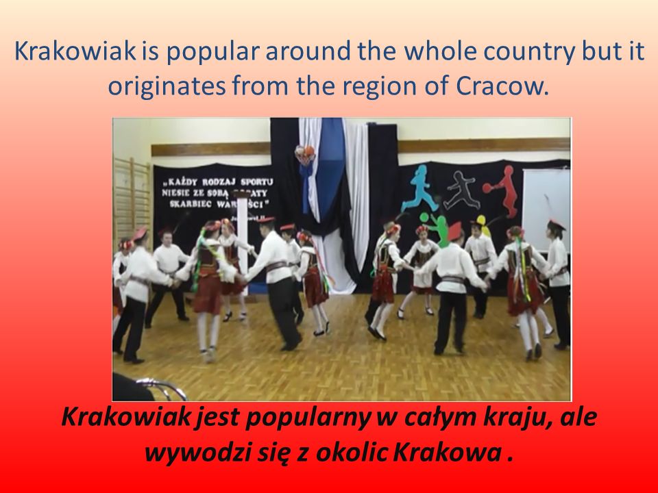 Krakowiak is popular around the whole country but it originates from the region of Cracow.