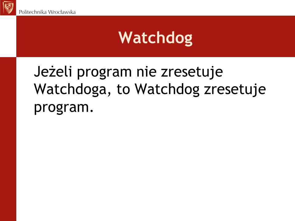 Watchdog Jeżeli program nie zresetuje Watchdoga, to Watchdog zresetuje program.