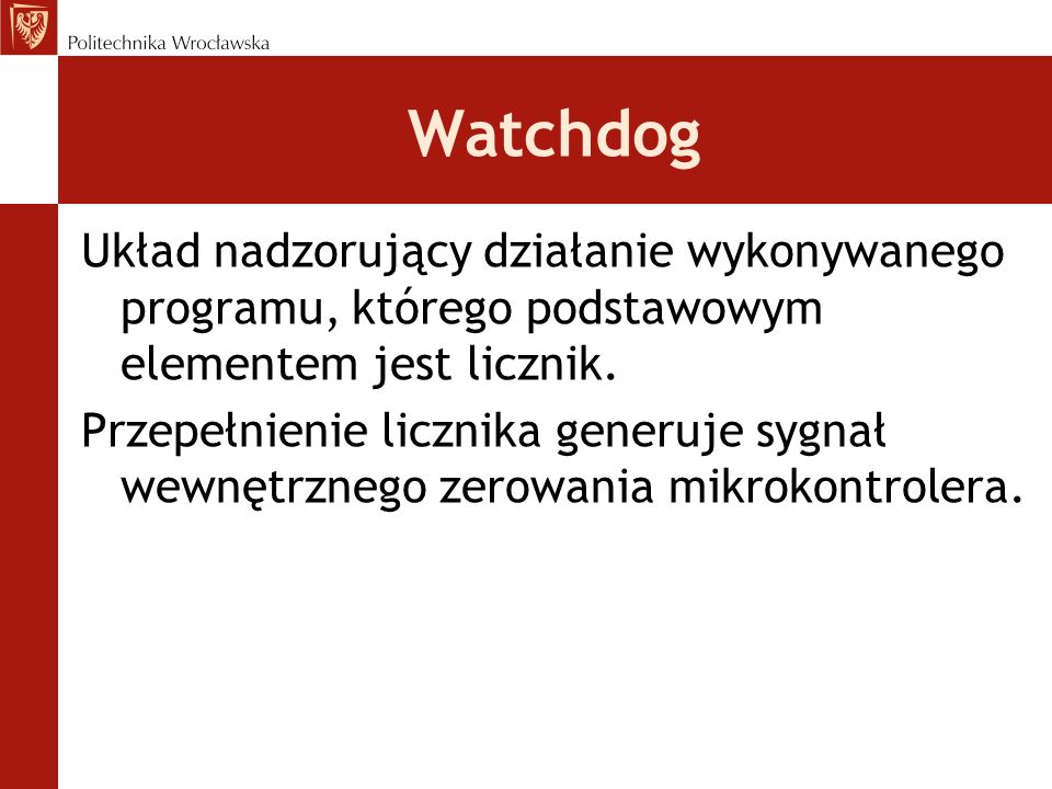 Watchdog Układ nadzorujący działanie wykonywanego programu, którego podstawowym elementem jest licznik.