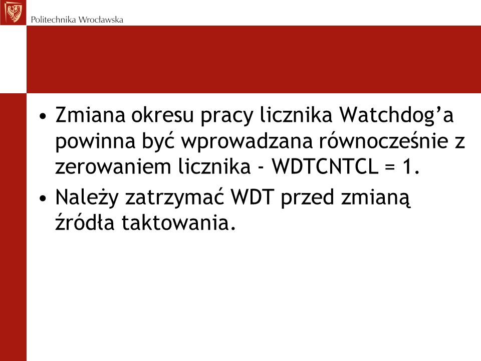 Zmiana okresu pracy licznika Watchdog’a powinna być wprowadzana równocześnie z zerowaniem licznika - WDTCNTCL = 1.
