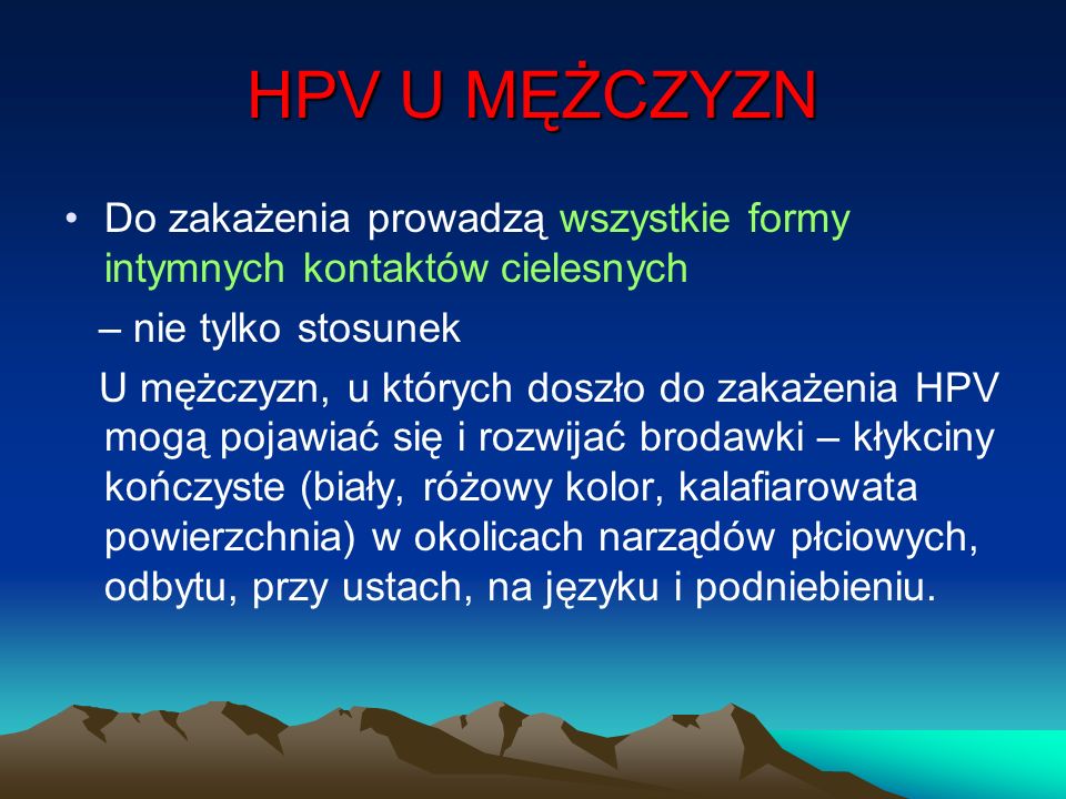 HPV U MĘŻCZYZN Do zakażenia prowadzą wszystkie formy intymnych kontaktów cielesnych. – nie tylko stosunek.
