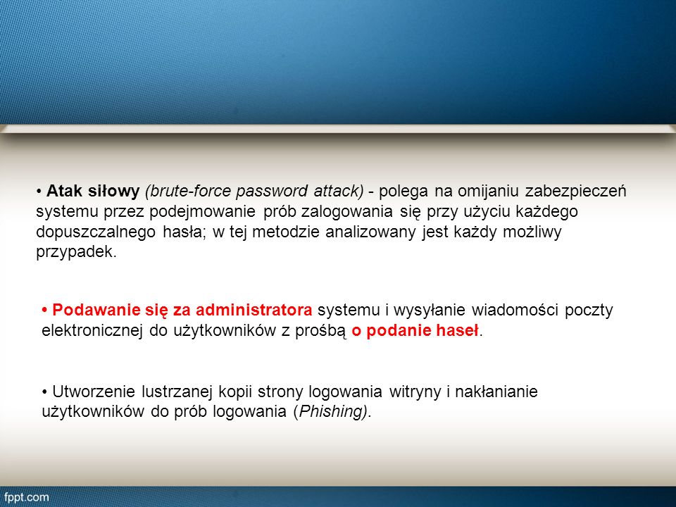 • Atak siłowy (brute-force password attack) - polega na omijaniu zabezpieczeń