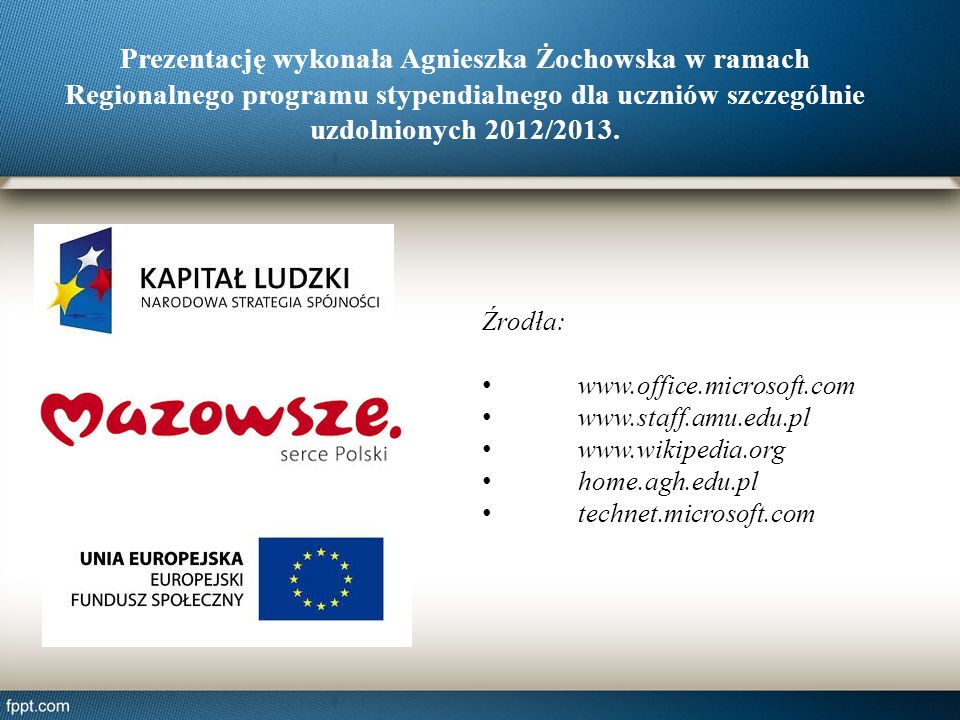 Prezentację wykonała Agnieszka Żochowska w ramach Regionalnego programu stypendialnego dla uczniów szczególnie uzdolnionych 2012/2013.