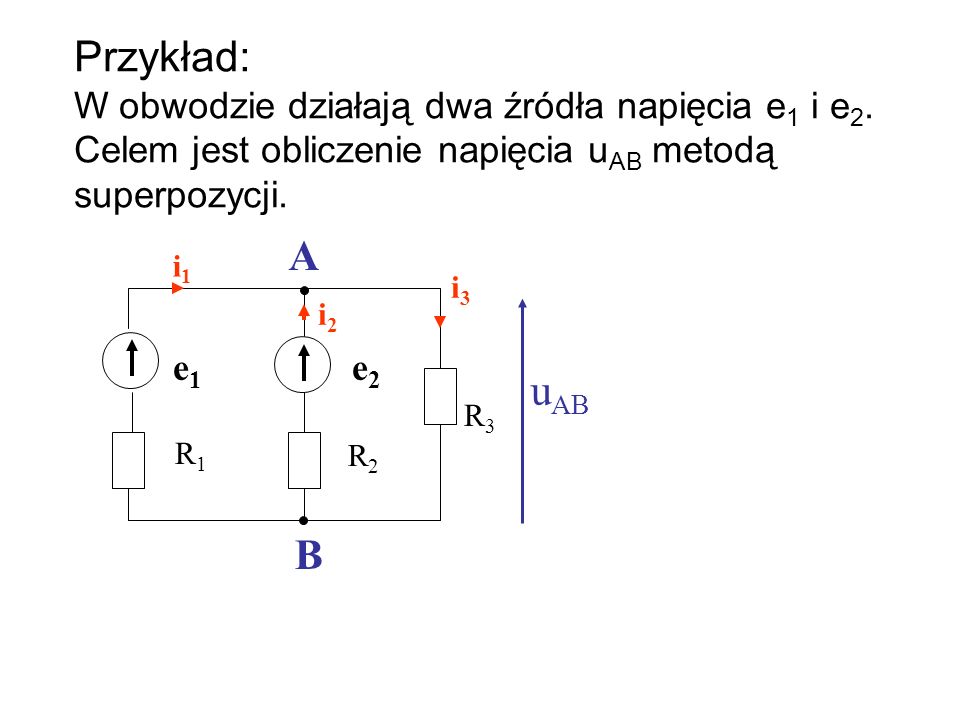Przykład: W obwodzie działają dwa źródła napięcia e1 i e2