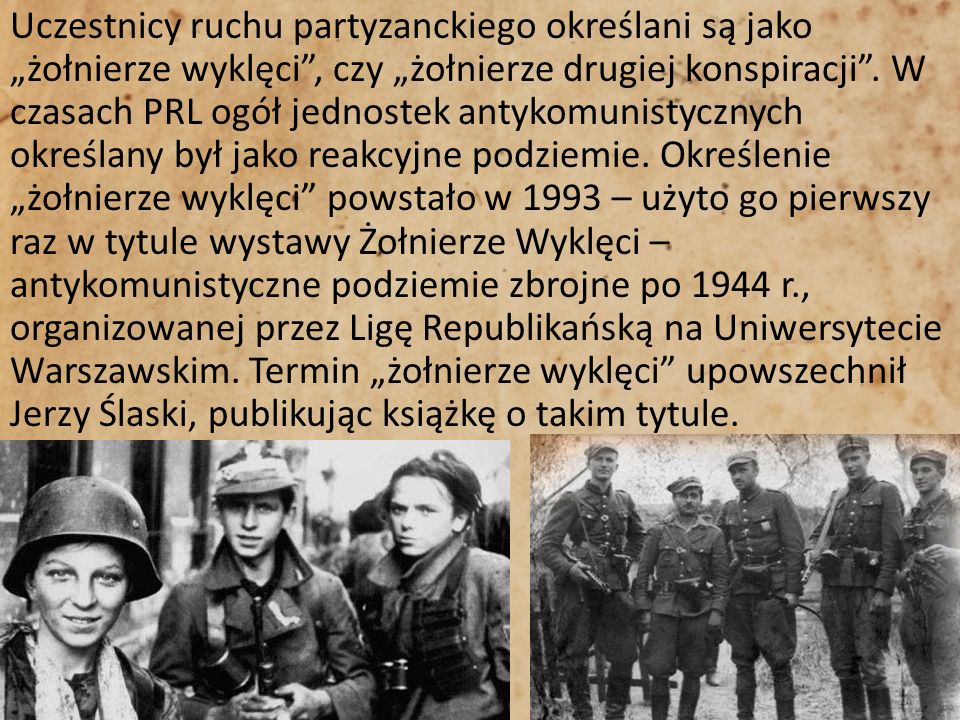 Uczestnicy ruchu partyzanckiego określani są jako „żołnierze wyklęci , czy „żołnierze drugiej konspiracji .