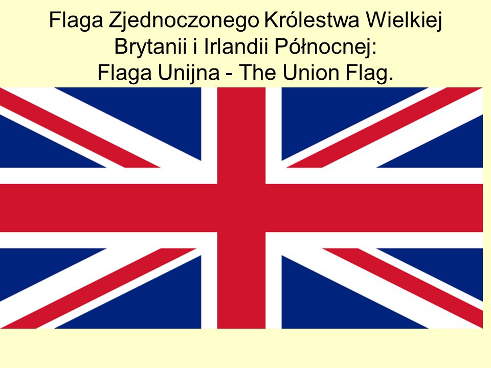 Flaga Zjednoczonego Królestwa Wielkiej Brytanii i Irlandii Północnej: Flaga Unijna - The Union Flag.