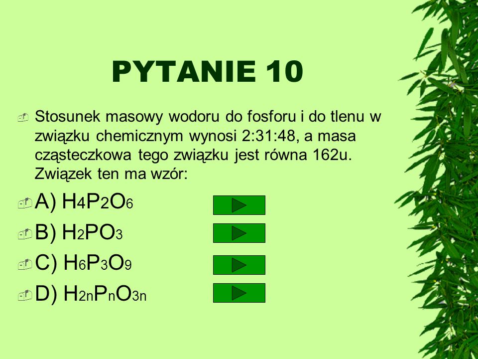 PYTANIE 10 A) H4P2O6 B) H2PO3 C) H6P3O9 D) H2nPnO3n