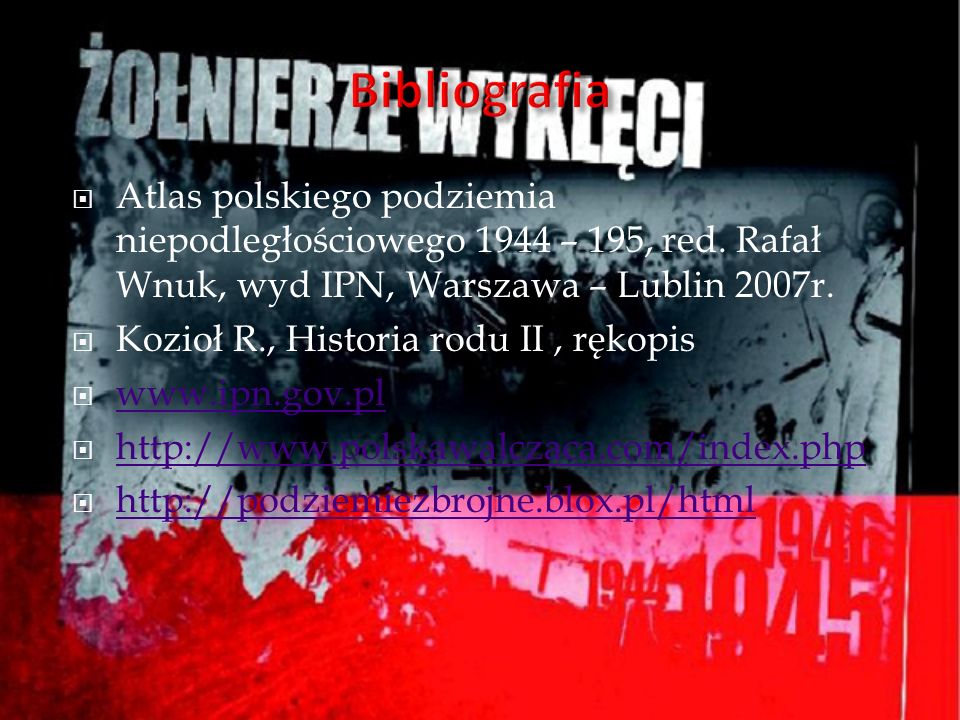 Bibliografia Atlas polskiego podziemia niepodległościowego 1944 – 195, red. Rafał Wnuk, wyd IPN, Warszawa – Lublin 2007r.