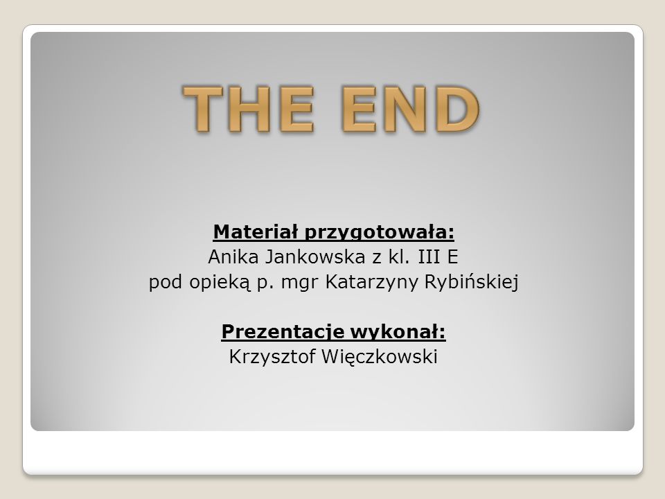 THE END Materiał przygotowała: Anika Jankowska z kl.