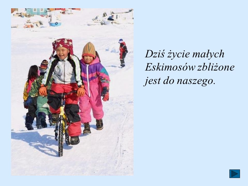 Dziś życie małych Eskimosów zbliżone jest do naszego.