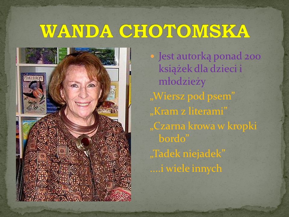 WANDA CHOTOMSKA Jest autorką ponad 200 książek dla dzieci i młodzieży
