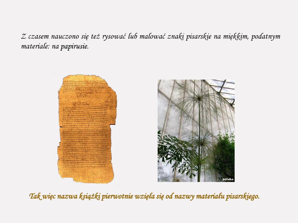 Z czasem nauczono się też rysować lub malować znaki pisarskie na miękkim, podatnym materiale: na papirusie.