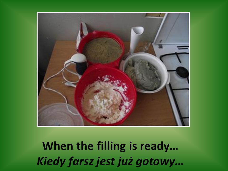 When the filling is ready… Kiedy farsz jest już gotowy…