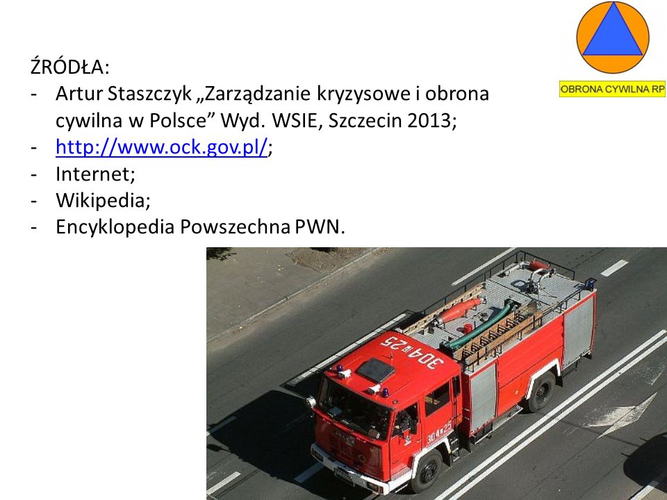 ŹRÓDŁA: Artur Staszczyk „Zarządzanie kryzysowe i obrona cywilna w Polsce Wyd. WSIE, Szczecin 2013;