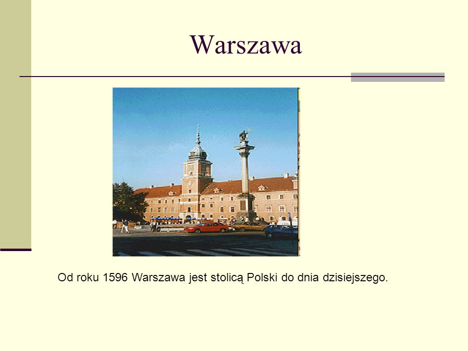 Od roku 1596 Warszawa jest stolicą Polski do dnia dzisiejszego.