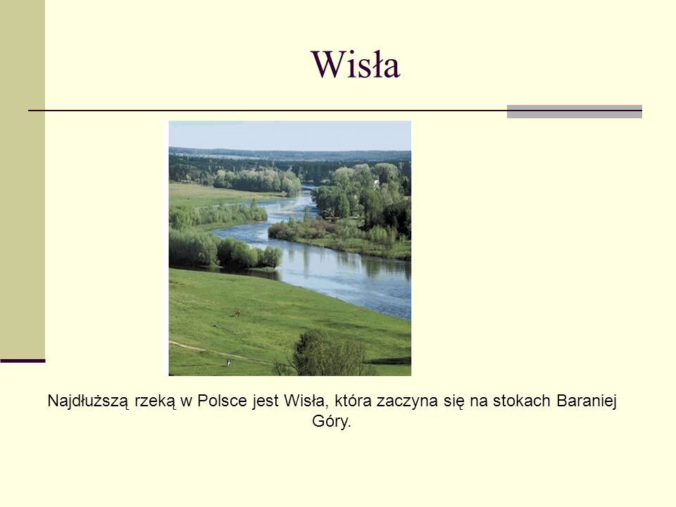 Wisła Najdłuższą rzeką w Polsce jest Wisła, która zaczyna się na stokach Baraniej Góry.