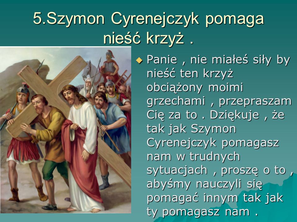 5.Szymon Cyrenejczyk pomaga nieść krzyż .