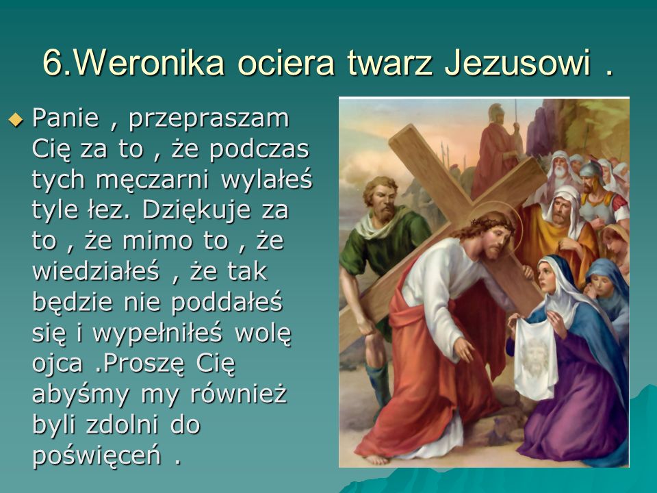 6.Weronika ociera twarz Jezusowi .