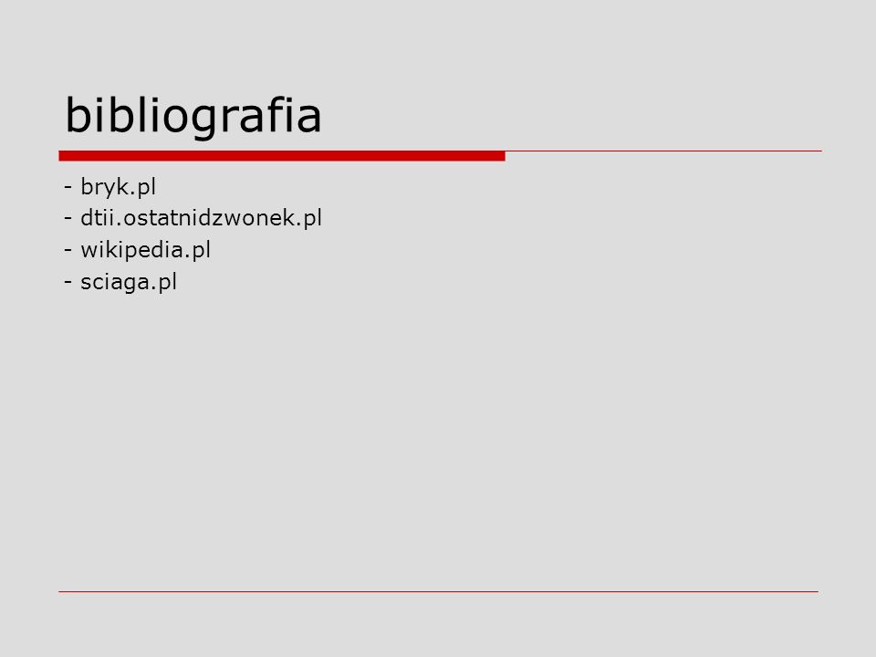 bibliografia - bryk.pl - dtii.ostatnidzwonek.pl - wikipedia.pl