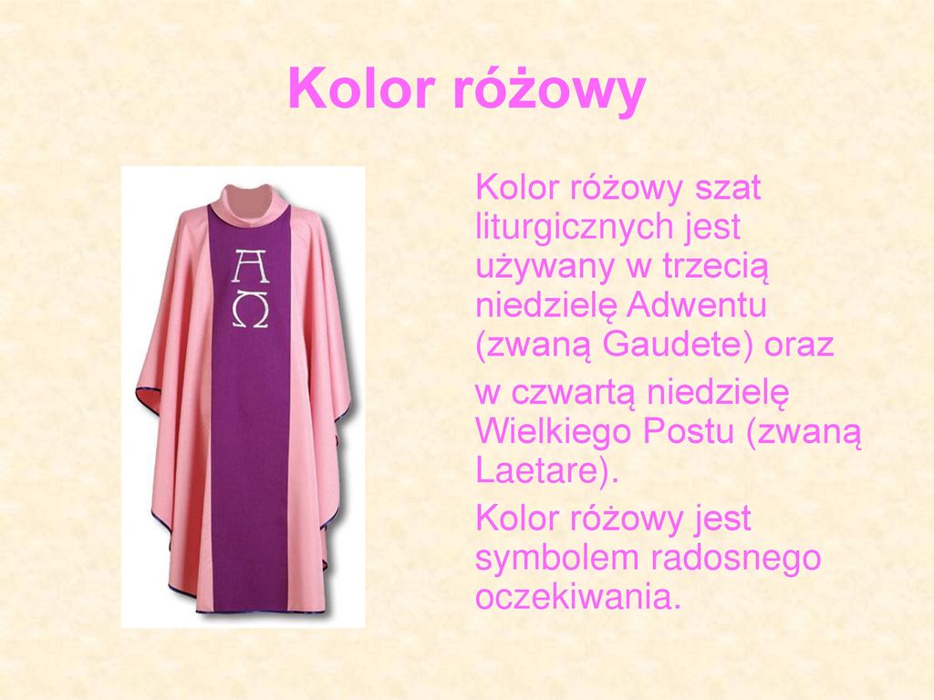 Kolor różowy Kolor różowy szat liturgicznych jest używany w trzecią niedzielę Adwentu (zwaną Gaudete) oraz.