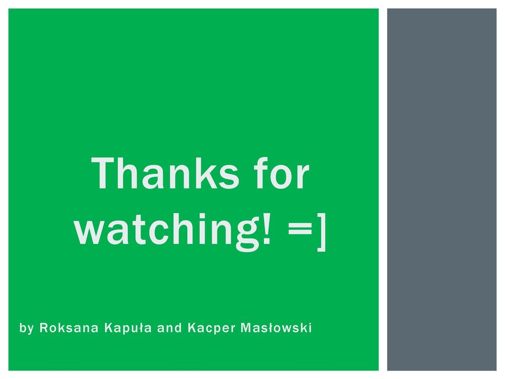 Thanks for watching! =] by Roksana Kapuła and Kacper Masłowski