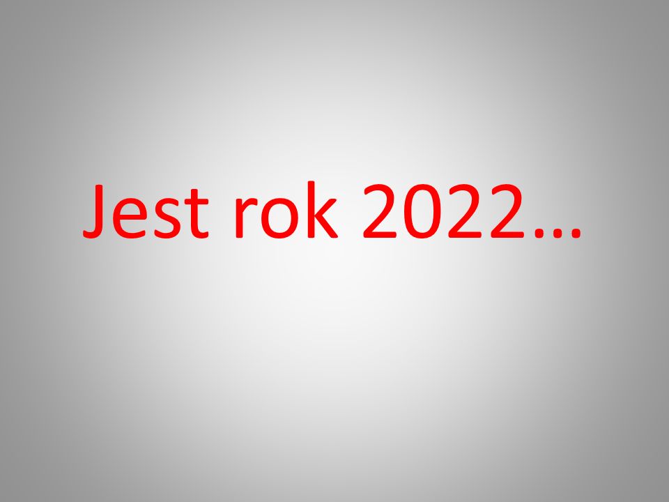 Jest rok 2022…