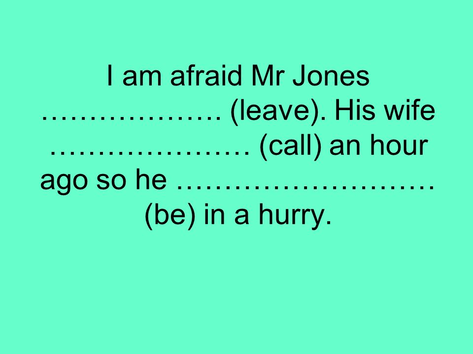 I am afraid Mr Jones ………………. (leave)
