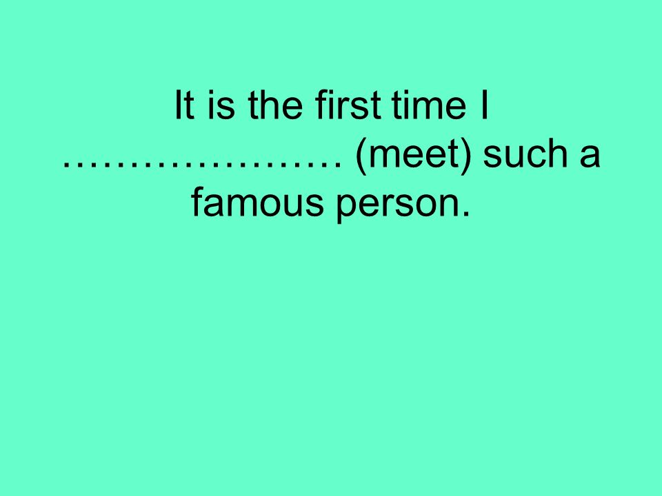 It is the first time I ………………… (meet) such a famous person.