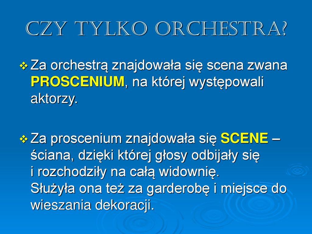 Czy tylko orchestra Za orchestrą znajdowała się scena zwana PROSCENIUM, na której występowali aktorzy.