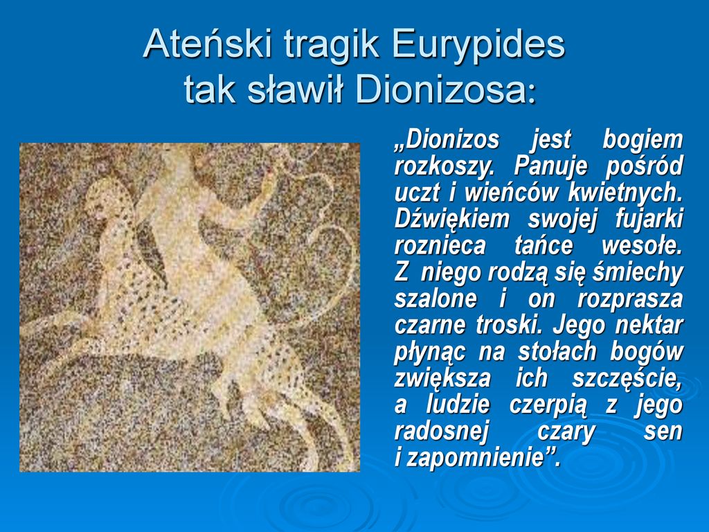 Ateński tragik Eurypides tak sławił Dionizosa: