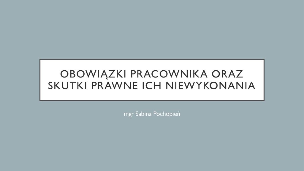 Obowiązki Pracownika Oraz Skutki Prawne Ich Niewykonania - Ppt Pobierz