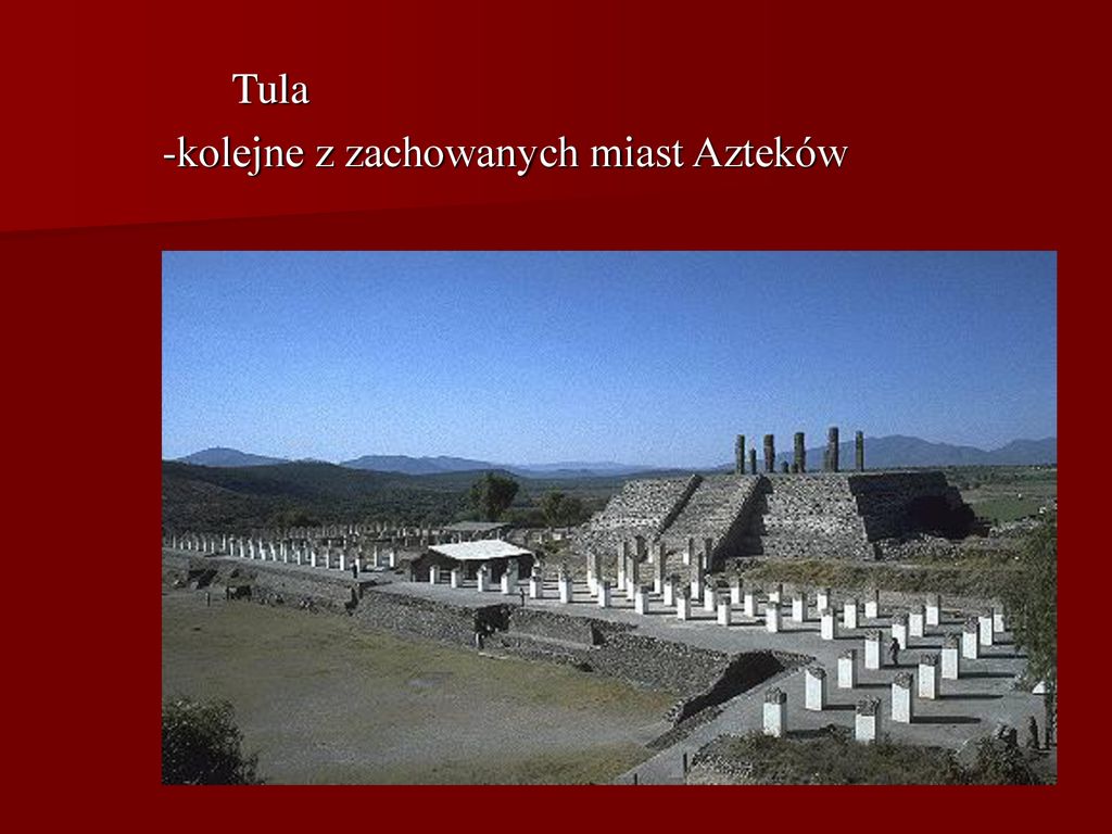 Tula -kolejne z zachowanych miast Azteków