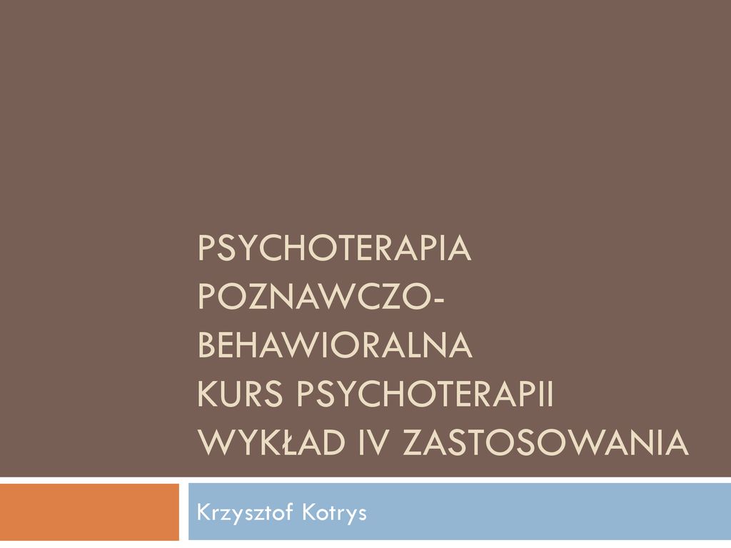 Psychoterapia Poznawczo-Behawioralna Kurs Psychoterapii wykład iv zastosowania
