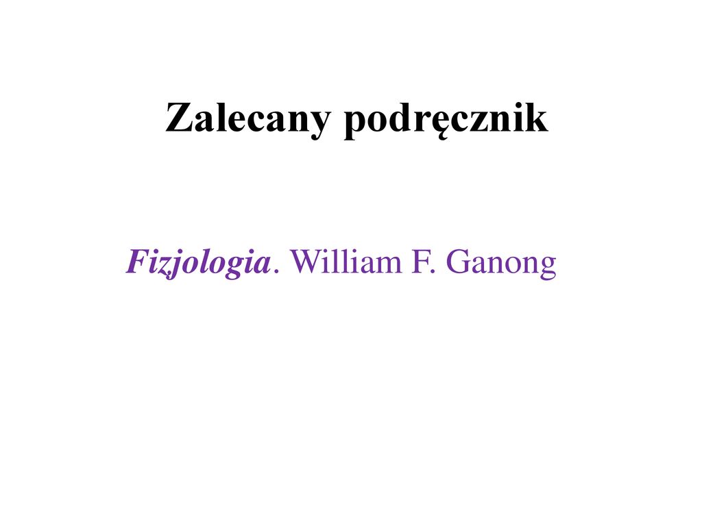 Zalecany podręcznik Fizjologia. William F. Ganong