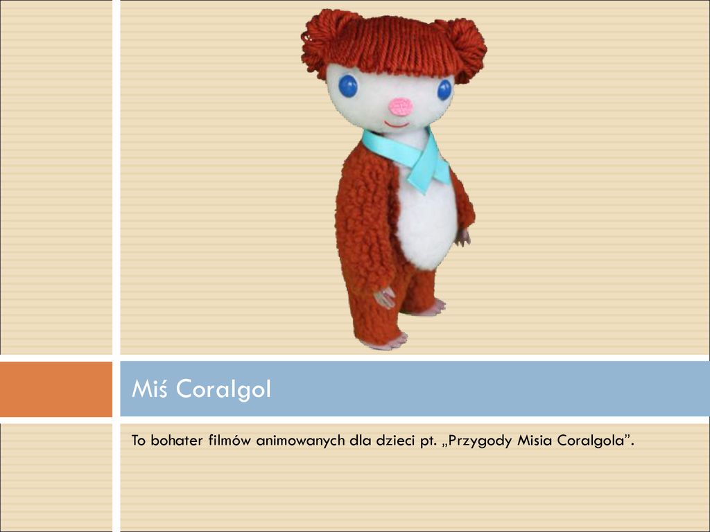 Miś Coralgol To bohater filmów animowanych dla dzieci pt. „Przygody Misia Coralgola .